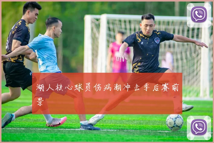 湖人核心球员伤病潮冲击季后赛前景