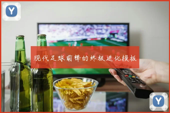 现代足球前锋的终极进化模板